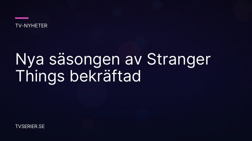 Nya säsongen av Stranger Things bekräftad